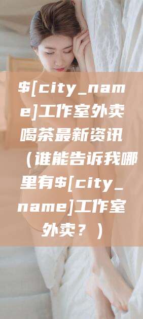 齐齐哈尔工作室外卖喝茶最新资讯（谁能告诉我哪里有齐齐哈尔工作室外卖？）